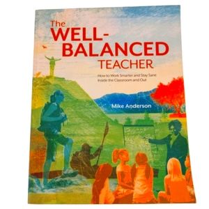 The‎ Well-Balanced Teacher : How to Work Smarter and Stay Sane Inside the...
